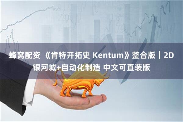 蜂窝配资 《肯特开拓史 Kentum》整合版｜2D银河城+自动化制造 中文可直装版