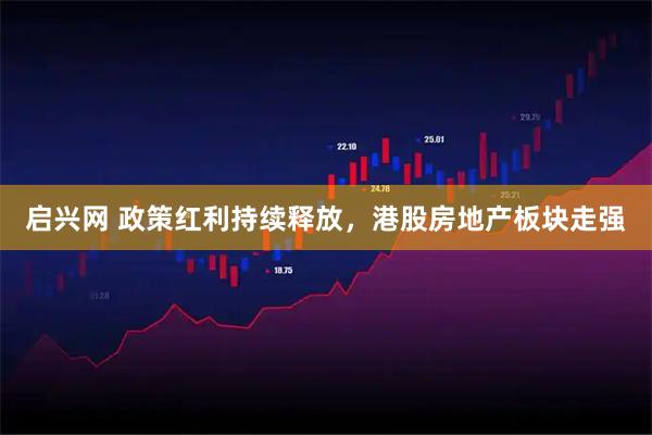 启兴网 政策红利持续释放，港股房地产板块走强